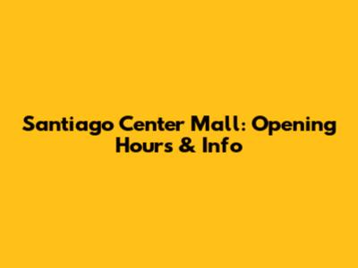 Santiago Center Mall: Opening Hours & Info