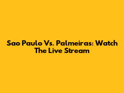Sao Paulo Vs. Palmeiras: Watch The Live Stream