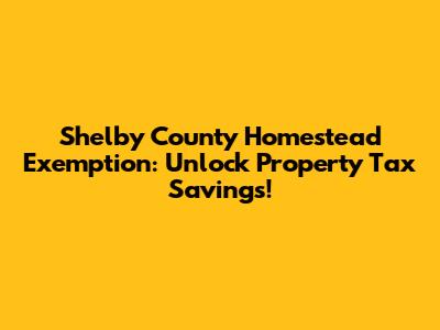 Shelby County Homestead Exemption: Unlock Property Tax Savings!