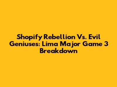Shopify Rebellion Vs. Evil Geniuses: Lima Major Game 3 Breakdown