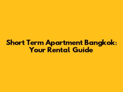 Short Term Apartment Bangkok: Your Rental Guide