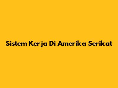 Sistem Kerja Di Amerika Serikat