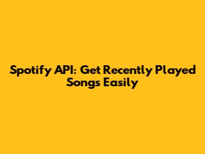 Spotify API: Get Recently Played Songs Easily