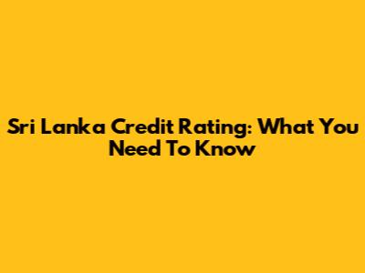 Sri Lanka Credit Rating: What You Need To Know