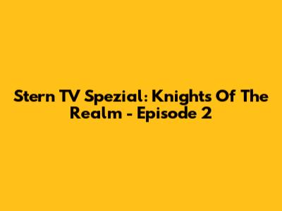 Stern TV Spezial: Knights Of The Realm - Episode 2