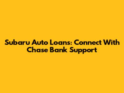Subaru Auto Loans: Connect With Chase Bank Support