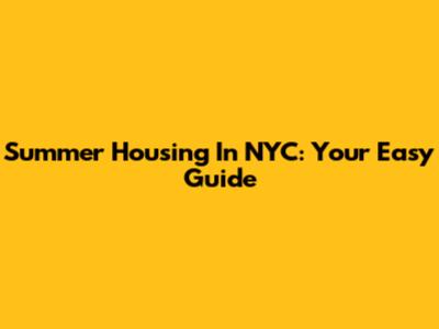 Summer Housing In NYC: Your Easy Guide