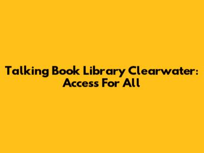 Talking Book Library Clearwater: Access For All