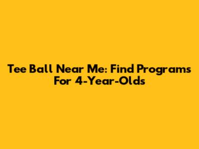 Tee Ball Near Me: Find Programs For 4-Year-Olds