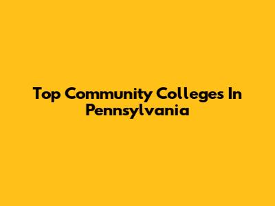Top Community Colleges In Pennsylvania