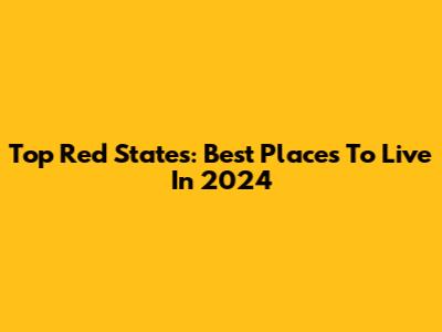 Top Red States: Best Places To Live In 2024