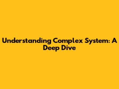 Understanding Complex System: A Deep Dive