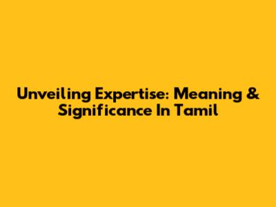 Unveiling Expertise: Meaning & Significance In Tamil