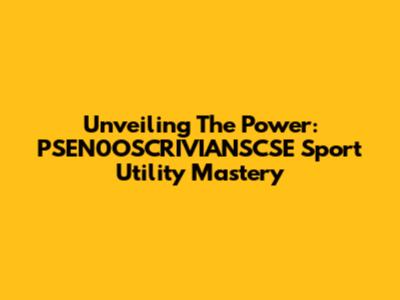 Unveiling The Power: PSEN0OSCRIVIANSCSE Sport Utility Mastery