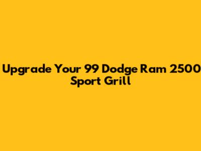 Upgrade Your '99 Dodge Ram 2500 Sport Grill