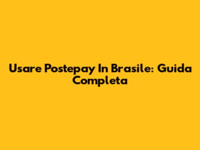 Usare Postepay In Brasile: Guida Completa