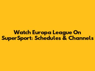 Watch Europa League On SuperSport: Schedules & Channels