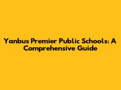 Yanbu's Premier Public Schools: A Comprehensive Guide